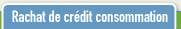 Rachat de Cr�dit Consommation
