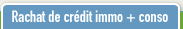 Rachat de Cr�dit immobilier et Consommation